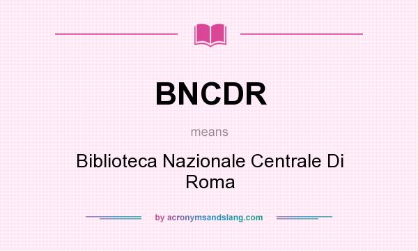 What does BNCDR mean? It stands for Biblioteca Nazionale Centrale Di Roma
