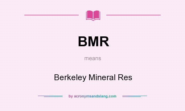 What does BMR mean? It stands for Berkeley Mineral Res