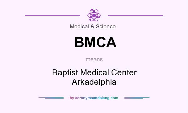 What does BMCA mean? It stands for Baptist Medical Center Arkadelphia