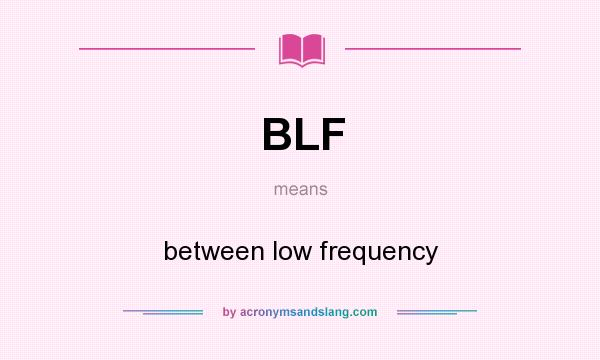 What does BLF mean? It stands for between low frequency