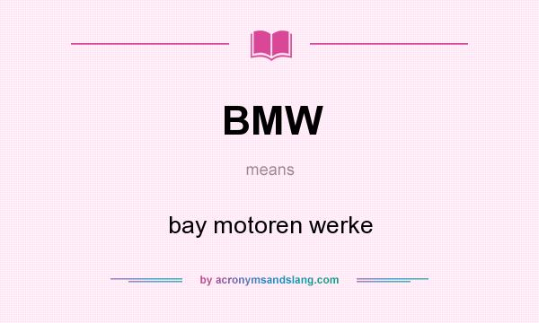 What does BMW mean? It stands for bay motoren werke