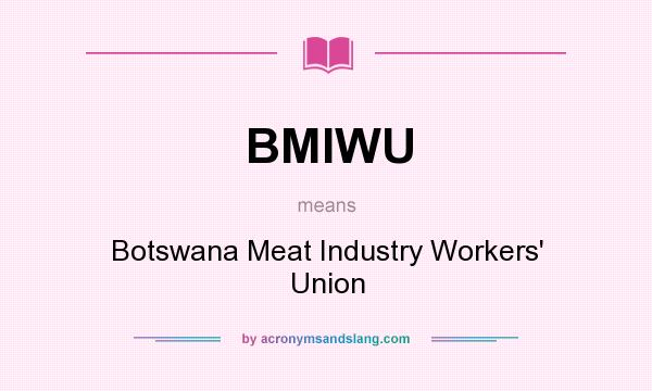 What does BMIWU mean? It stands for Botswana Meat Industry Workers` Union