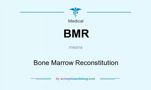 What does BMR mean? It stands for Bone Marrow Reconstitution