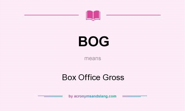 What does BOG mean? It stands for Box Office Gross