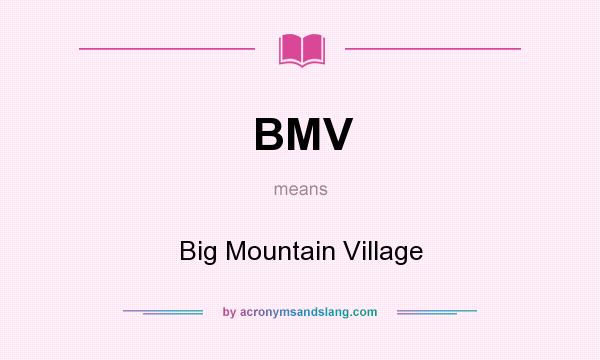 What does BMV mean? It stands for Big Mountain Village