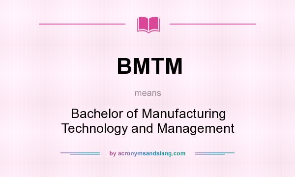 What does BMTM mean? It stands for Bachelor of Manufacturing Technology and Management