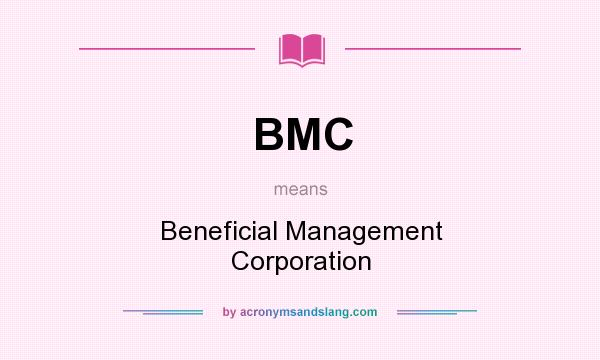 What does BMC mean? It stands for Beneficial Management Corporation