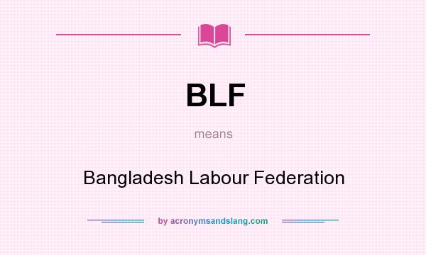 What does BLF mean? It stands for Bangladesh Labour Federation