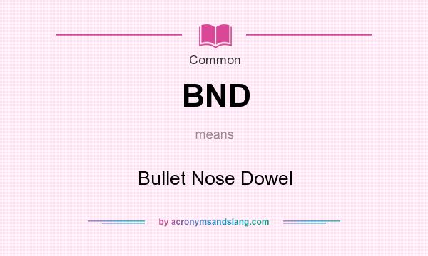 What does BND mean? It stands for Bullet Nose Dowel