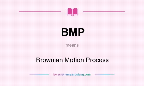 What does BMP mean? It stands for Brownian Motion Process