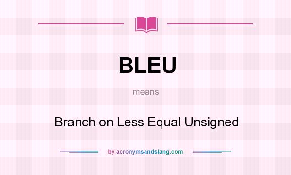 What does BLEU mean? It stands for Branch on Less Equal Unsigned
