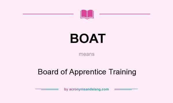 What does BOAT mean? It stands for Board of Apprentice Training