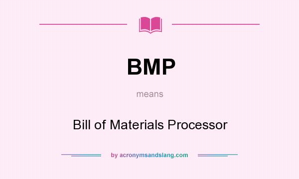 What does BMP mean? It stands for Bill of Materials Processor