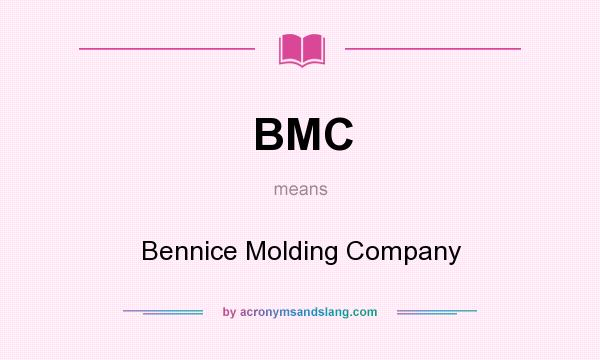 What does BMC mean? It stands for Bennice Molding Company