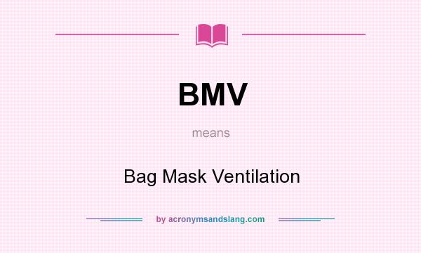 What does BMV mean? It stands for Bag Mask Ventilation