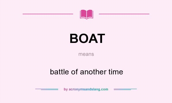What does BOAT mean? It stands for battle of another time