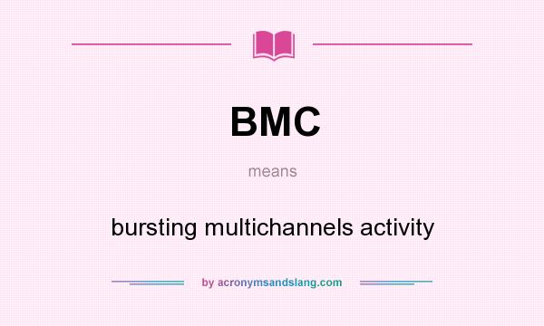 What does BMC mean? It stands for bursting multichannels activity