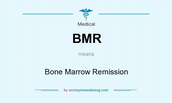 What does BMR mean? It stands for Bone Marrow Remission