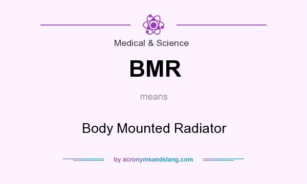 What does BMR mean? It stands for Body Mounted Radiator