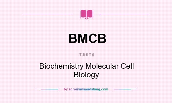 What does BMCB mean? It stands for Biochemistry Molecular Cell Biology