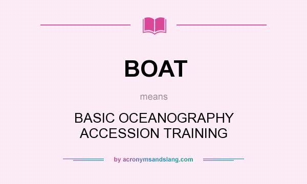 What does BOAT mean? It stands for BASIC OCEANOGRAPHY ACCESSION TRAINING