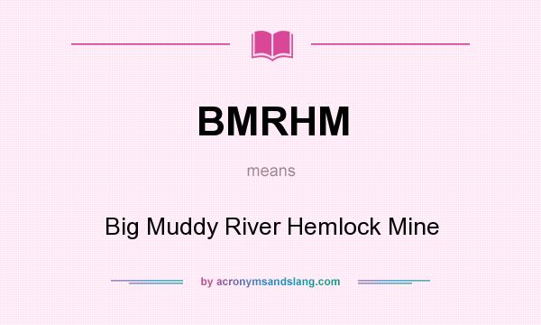What does BMRHM mean? It stands for Big Muddy River Hemlock Mine