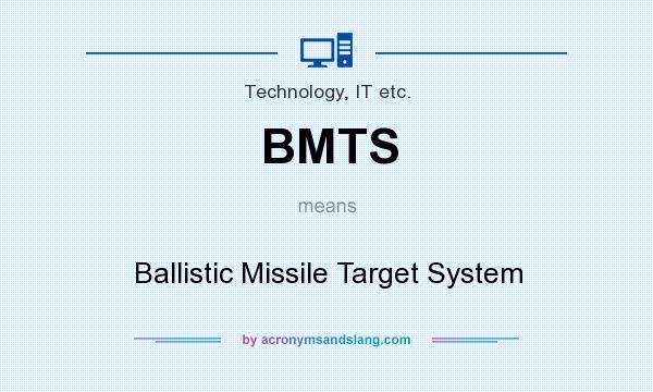 What does BMTS mean? It stands for Ballistic Missile Target System