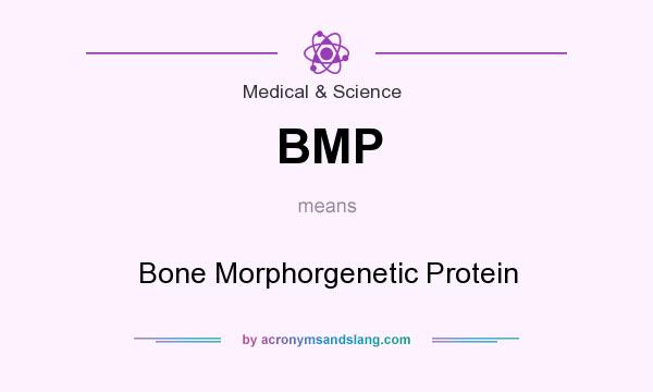 What does BMP mean? It stands for Bone Morphorgenetic Protein