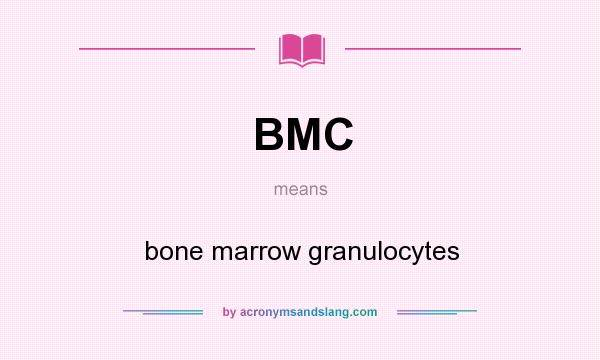 What does BMC mean? It stands for bone marrow granulocytes