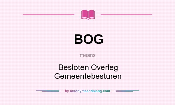 What does BOG mean? It stands for Besloten Overleg Gemeentebesturen