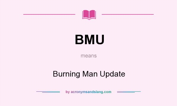 What does BMU mean? It stands for Burning Man Update