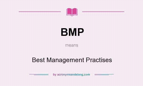 What does BMP mean? It stands for Best Management Practises