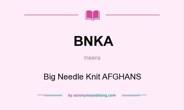What does BNKA mean? It stands for Big Needle Knit AFGHANS