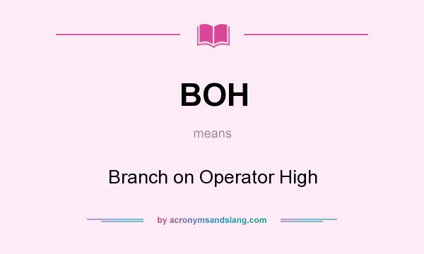 What does BOH mean? It stands for Branch on Operator High
