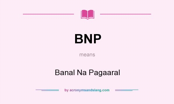 What does BNP mean? It stands for Banal Na Pagaaral