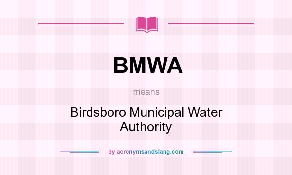 What does BMWA mean? It stands for Birdsboro Municipal Water Authority