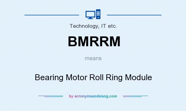What does BMRRM mean? It stands for Bearing Motor Roll Ring Module