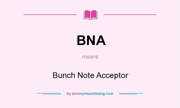 What does BNA mean? It stands for Bunch Note Acceptor