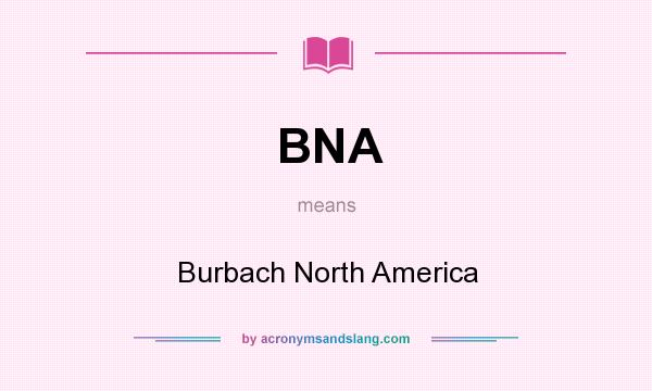 What does BNA mean? It stands for Burbach North America