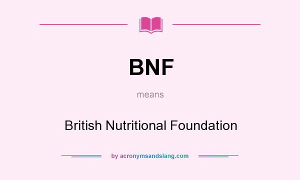 What does BNF mean? It stands for British Nutritional Foundation