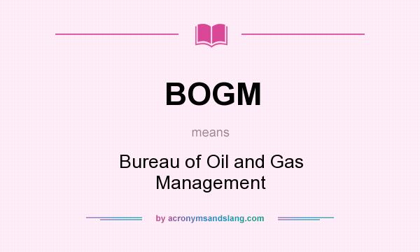 What does BOGM mean? It stands for Bureau of Oil and Gas Management