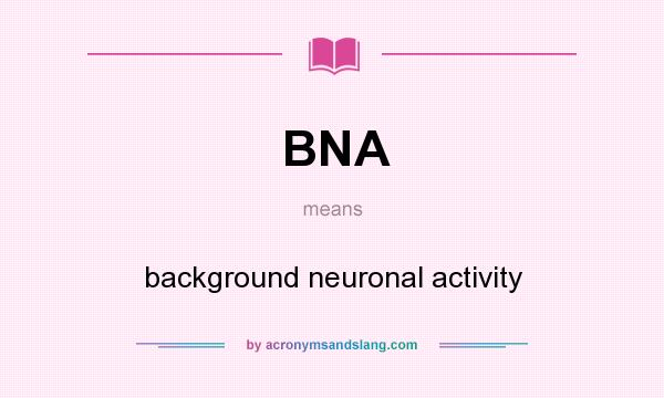 What does BNA mean? It stands for background neuronal activity