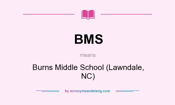 What does BMS mean? It stands for Burns Middle School (Lawndale, NC)