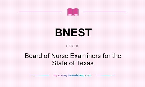 What does BNEST mean? It stands for Board of Nurse Examiners for the State of Texas