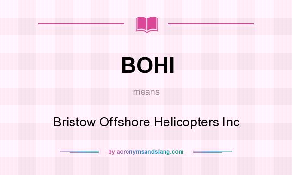 What does BOHI mean? It stands for Bristow Offshore Helicopters Inc