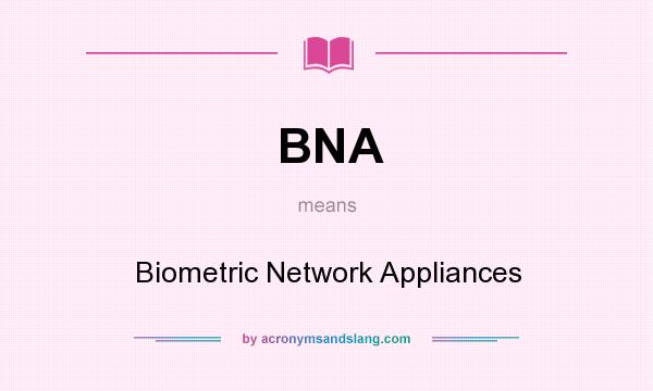 What does BNA mean? It stands for Biometric Network Appliances
