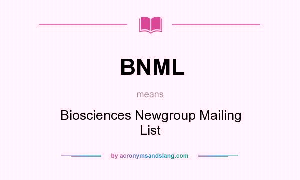 What does BNML mean? It stands for Biosciences Newgroup Mailing List