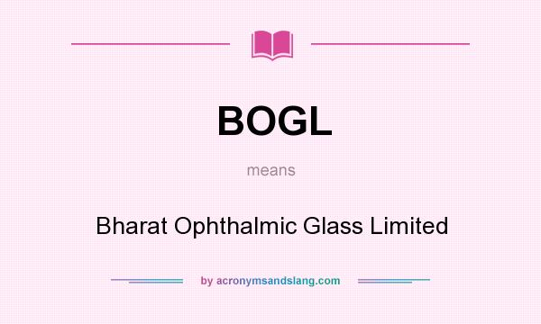 What does BOGL mean? It stands for Bharat Ophthalmic Glass Limited