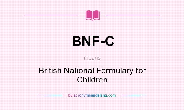 What does BNF-C mean? It stands for British National Formulary for Children