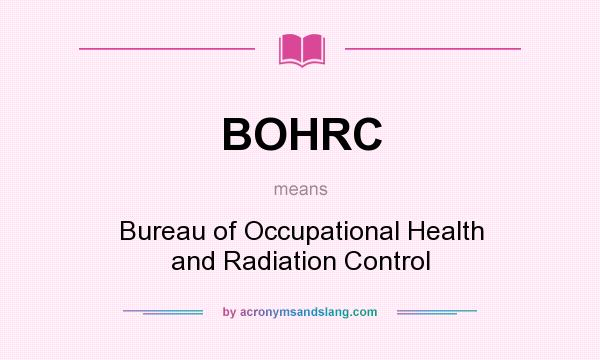What does BOHRC mean? It stands for Bureau of Occupational Health and Radiation Control